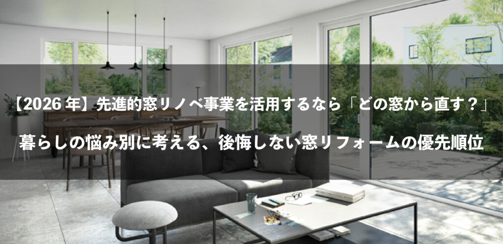 【2026年】先進的窓リノベ事業を活用するなら「どの窓から直す？」暮らしの悩み別に考える、後悔しない窓リフォームの優先順位